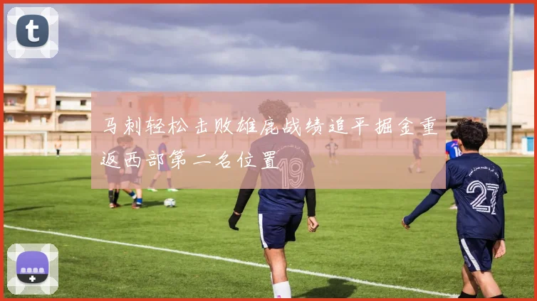 马刺轻松击败雄鹿战绩追平掘金重返西部第二名位置